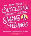 How to Be Successful Without Hurting Menâ??s Feelings