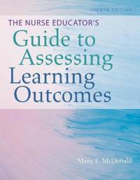 The Nurse Educators Guide to Assessing Learning Outcomes