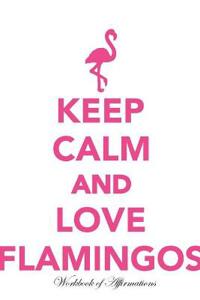 Keep Calm Love Flamingos Workbook of Affirmations Keep Calm Love Flamingos Workbook of Affirmations: Bullet Journal, Food Diary, Recipe Notebook, Plan