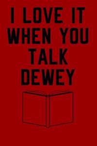 I Love It When You Talk Dewey: Blank Lined Journals - Fun Gift for Librarians Teachers Book Nerds