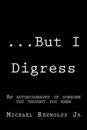 ...But I Digress: A Mixture of Prose, Poems, Short Stories, and Dialogue