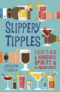 Slippery Tipples: A Guide to Weird & and Wonderful Spirits & Liqueurs
