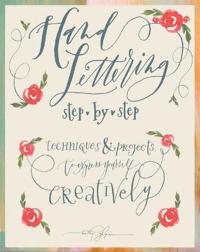 Hand Lettering Step by Step: Techniques & Projects to Express Yourself Creatively