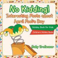 No Kidding! Interesting Facts about April Fool's Day - Holiday Book for Kids Children's Holiday Books