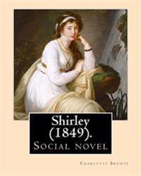 Shirley (1849). Novel, by: Charlotte Bronte: Shirley Is an 1849 Social Novel by the English Novelist Charlotte Bronte.