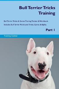 Bull Terrier Tricks Training Bull Terrier Tricks & Games Training Tracker & Workbook. Includes
