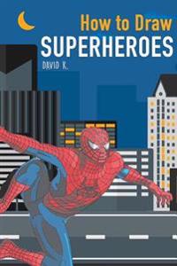 How to Draw Superheroes: The Step-By-Step Super Hero Drawing Book