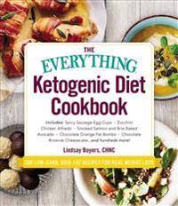 The Everything Ketogenic Diet Cookbook: Includes: - Spicy Sausage Egg Cups - Zucchini Chicken Alfredo - Smoked Salmon and Brie Baked Avocado - Chocola