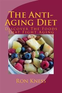 The Anti-Aging Diet: Discover the Foods That Fight Aging