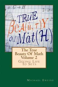The True Beauty of Math: Volume 2, Giving Life to Sets