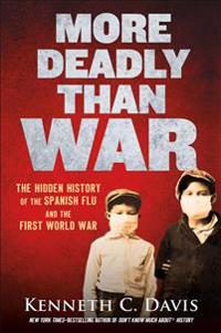 More Deadly Than War: The Hidden History of the Spanish Flu and the First World War