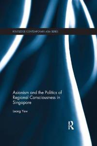 Asianism and the Politics of Regional Consciousness in Singapore