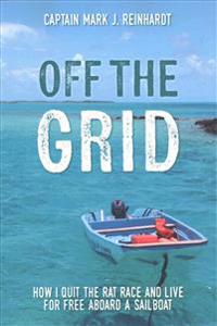 Off the Grid: How I Quit the Rat Race and Live for Free Aboard a Sailboat