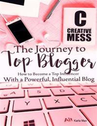 Journey to Top Blogger - How to Become a Top Influencer With a Powerful, Influential Blog