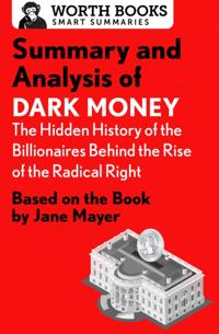 Summary and Analysis of Dark Money: The Hidden History of the Billionaires Behind the Rise of the Radical Right