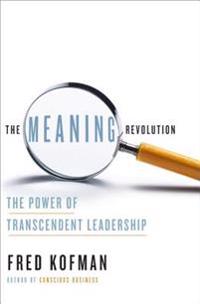 The Meaning Revolution: The Power of Transcendent Leadership