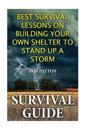 Survival Guide: Best Survival Lessons on Building Your Own Shelter to Stand Up a Storm