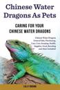 Chinese Water Dragons as Pets: Chinese Water Dragons General Info, Purchasing, Care, Cost, Keeping, Health, Supplies, Food, Breeding and More Include