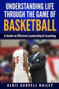 Understanding Life Through the Game of Basketball: A Guide to Effective Leadership & Coaching