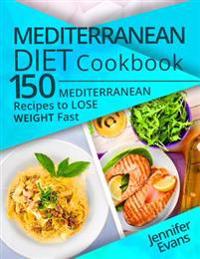Mediterranean Diet Cookbook: 150 Mediterranean Recipes to Lose Weight Fast