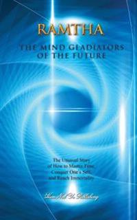 The Mind Gladiators of the Future: The Unusual Story of How to Master Time, Conquer One's Self, and Reach Immortality