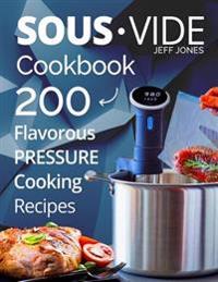 Sous Vide Cookbook: 200 Flavorous Pressure Cooking Recipes