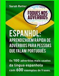 Espanhol: Aprendizagem Rapida de Adverbios Para Pessoas Que Falam Portugues: OS 100 Advérbios Mais Usados Da Língua Espanhola Co