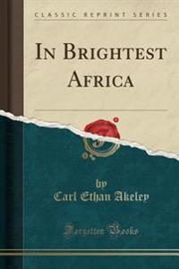 In Brightest Africa (Classic Reprint)