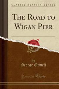 The Road to Wigan Pier (Classic Reprint)
