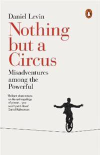 Nothing But a Circus: Misadventures Among the Powerful