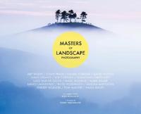 Masters of Landscape Photography: The Secrets of 16 Master Photographers