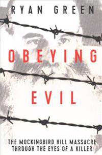 Obeying Evil: The Mockingbird Hill Massacre Through the Eyes of a Killer