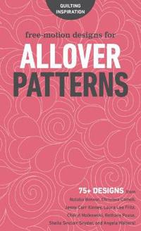 Free-Motion Designs for Allover Patterns: 75+ Designs from Natalia Bonner, Christina Cameli, Jenny Carr Kinney, Laura Lee Fritz, Cheryl Malkowski, Bet