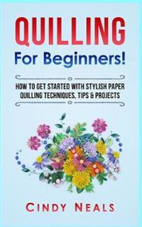 Quilling for Beginners!: How to Get Started with Stylish Paper Quilling Techniques, Tips & Projects