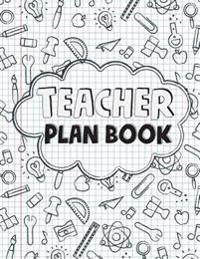 Teacher Plan Book: Lesson Plan Book for Teacher - Weekly and Monthly Planner: Teacher Plan Book