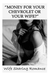 Money for Your Chevrolet or Your Wife? Wife Sharing Romance: (Hotwife Cockold, Erotica, Humiliation)