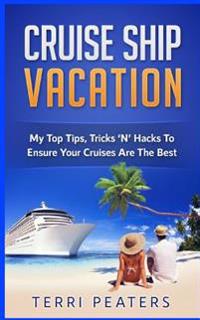 Cruise Ship Vacation: My Top Tips, Tricks 'n' Hacks to Ensure Your Cruises Are the Best