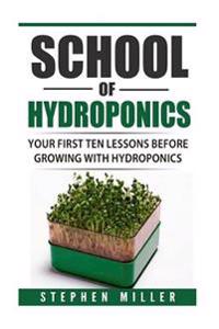 School of Hydroponics: Your First Ten Lessons Before Growing with Hydroponics