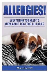 Allergies!: Everything You Need to Know about Dog Food Allergies!