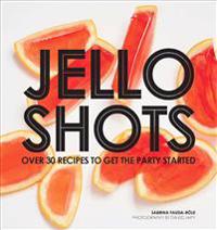 Jello Shots: Over 30 Recipes to Get the Party Started