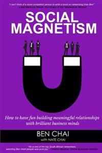 Social Magnetism: How to Have Fun Building Meaningful Relationships with Brilliant Business Minds