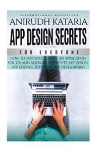App Design Secrets for Everyone, How to Instantly Create an Application for IOS and Android, Step-By-Step App Design, App Coding, Top Mobile App Devel