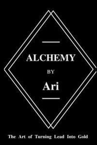 Alchemy by Ari: The Art of Turning Lead Into Gold