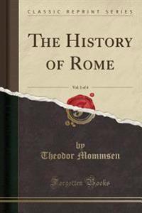 The History of Rome, Vol. 1 of 4 (Classic Reprint)