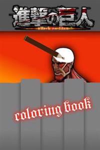 Attack on Titan Coloring Book: With Over 25 Pictures for You to Color in for Colossal Amounts of Fun!
