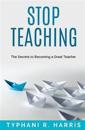 Stop Teaching: The Secrets to Becoming a Great Teacher