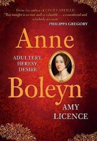 Anne Boleyn: Adultery, Heresy, Desire