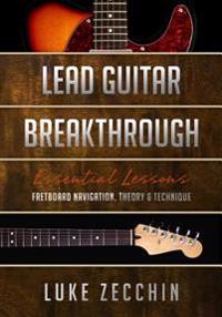 Lead Guitar Breakthrough: Fretboard Navigation, Theory & Technique (Book + Online Bonus Material)