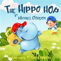 The Hippo Hop: (Children's Book about a Hippo Who Loves to Dance, Picture Books, Preschool Books, Ages 3-5, Baby Books, Kids Book, Be