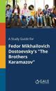 A Study Guide for Fedor Mikhailovich Dostoevsky's "The Brothers Karamazov"